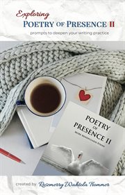 Exploring poetry of presence ii: prompts to deepen your writing practice : Prompts to Deepen Your Writing Practice cover image