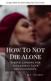 How to not die alone: learn how to love the one you love : Learn How to Love the One You Love cover image