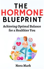 The Hormone Blueprint : Achieving Optimal Balance for a Healthier You cover image