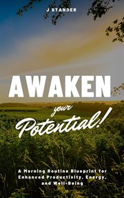 Awaken Your Potential : A Morning Routine Blueprint for Enhanced Productivity, Energy, and Well. Being cover image