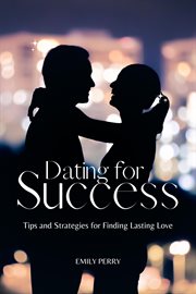 Dating for Success : Tips and Strategies for Finding Lasting Love cover image