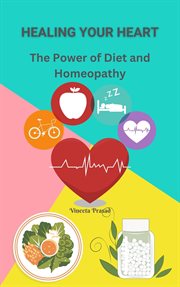 Healing Your Heart : The Power of Diet and Homeopathy. Diet cover image