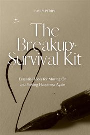The Breakup Survival Kit : Essential Tools for Moving on and Finding Happiness Again cover image