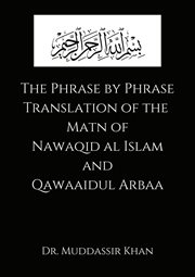 The phrase by phrase translation of the matn of nawaqid al islam and qawaaidul arba cover image