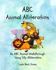 ABC Animal Alliteration : An ABC Animal Walkthrough Using Silly Alliterations cover image