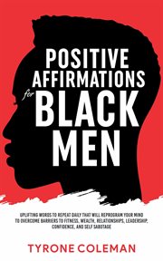 Positive affirmations for black men uplifting words to repeat daily that will reprogram your mind cover image
