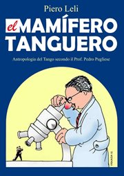 El Mamífero Tanguero Antropología del Tango, por el Profesor Pedro Pugliese cover image
