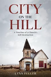 City on the hill: a timeline of a church's self-destruction : A Timeline of a Church's Self cover image