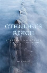 Cthulhu's Reach: Lovecraftian Horror on the Ocean Floor : Lovecraftian Horror on the Ocean Floor cover image