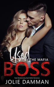 Used by the mafia boss - fake relationship dark mafia romance : Fake Relationship Dark Mafia Romance cover image