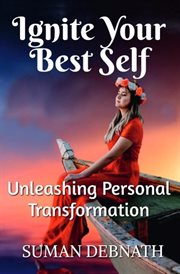 Ignite Your Best Self : Unleashing Personal Transformation cover image