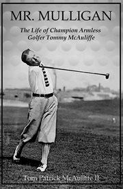 Mr. Mulligan : The Life of Champion Armless Golfer Tommy McAuliffe cover image