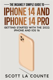 The insanely easy guide to iphone 14 and iphone 14 pro: getting started with the 2022 iphone and : Getting Started With the 2022 iPhone and cover image