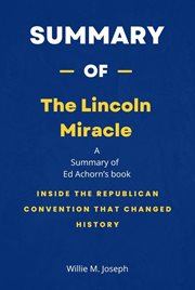 Summary of the Lincoln Miracle by Ed Achorn : Inside the Republican Convention That Changed History cover image