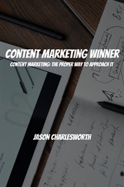 Content Marketing Winner! Content Marketing : The Proper Way to Approach It cover image