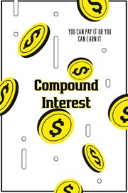 Compound interest: you can pay it or you can earn it : You Can Pay It or You Can Earn It cover image