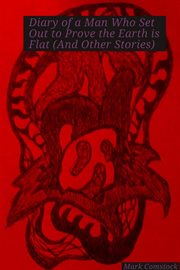 Diary of a man who set out to prove the earth is flat (and other stories) cover image