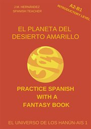 El Planeta del Desierto Amarillo (A2-B1 Introductory Level) -- Spanish Graded Readers With Explan : A2-B1 introductory level cover image