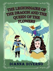 The legionnaire of the dragon and queen of the flowers cover image