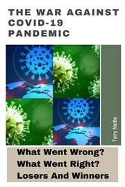 The War Against COVID-19 Pandemic : What Went Wrong? What Went Right? Losers and Winners cover image