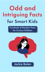 Odd and Intriguing Facts for Smart Kids : Hundreds of Random Facts for Curious Children cover image