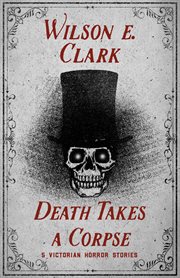 Death Takes a Corpse : 5 Victorian Horror Stories cover image