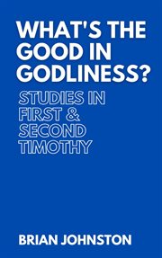What's the good in godliness? studies in first and second timothy cover image