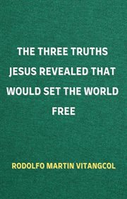 The Three Truths Jesus Revealed That Would Set the World Free cover image