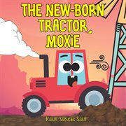 The new-born tractor, moxie : Born Tractor, Moxie cover image
