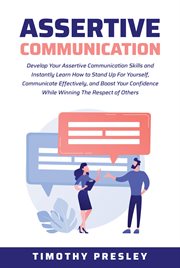 Assertive communication: develop your assertive communication skills and instantly learn how to s... : Develop Your Assertive Communication Skills and Instantly Learn How to S cover image
