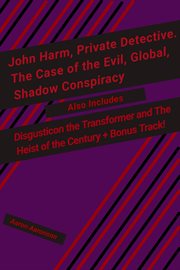 John harm, private detective. the case of the evil, global, shadow conspiracy: also includes disg... : Also Includes Disg cover image