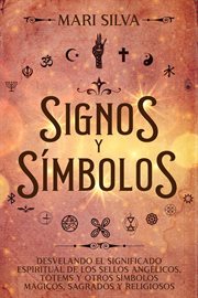 Signos y símbolos : desvelando el significado espiritual de los sellos angélicos, tótems y otros símbolos mágicos, sagrados y religiosos cover image