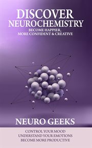 Discover Neurochemistry; Become Happier, Confident & Creative, cover image