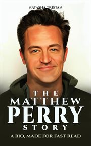 The Matthew Perry Story : A Bio, Made for Fast Read. Acclaimed Personalities cover image