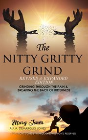 The Nitty Gritty Grind : Grinding Through the Pain & Breaking the Back cover image