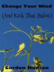 Change Your Mind (And Kick That Habit) cover image
