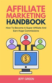 Affiliate marketing handbook : how to become a super affiliate and earn huge commissions cover image