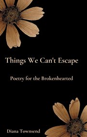 Things We Can't Escape : Poetry for the Brokenhearted cover image