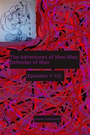 The adventures of man-man, defender of man: (episodes 1-10) : Man, Defender of Man cover image
