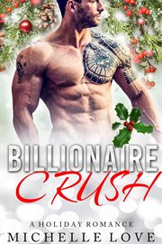 Billionaire crush: a holiday romance : A Holiday Romance cover image