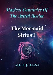 The Mermaid Sirius I : Magical Countries Of The Astral Realm cover image