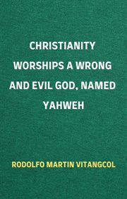 Christianity worships a wrong and evil God, named Yahweh cover image