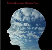 The Road 2 Recovery : 1 Step at a Time cover image