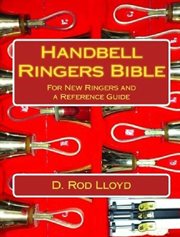 Handbell ringers bible, for new ringers and a reference guide cover image