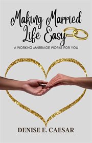 Making married life easy: a working marriage works for you : A Working Marriage Works for You cover image