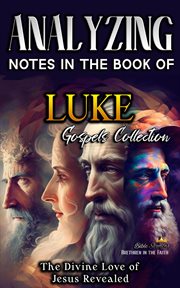 Analyzing Notes in the Book of Luke: The Divine Love of Jesus Revealed : The Divine Love of Jesus Revealed cover image