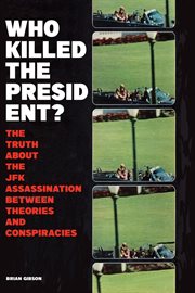 Who killed the president? : the truth about the JFK assassination between theories and conspiracies cover image