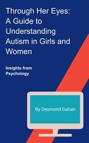 Through her eyes : a guide to understanding autism in girls and women cover image