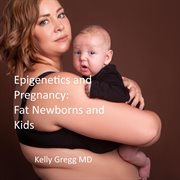 Epigenetics and Pregnancy : Fat Newborns and Kids cover image