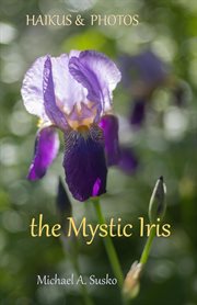 Haikus and photos: the mystic iris : The Mystic Iris cover image